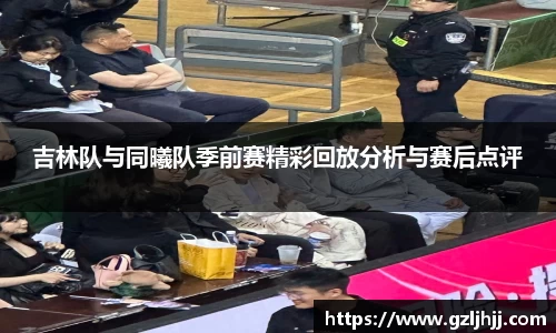 吉林队与同曦队季前赛精彩回放分析与赛后点评