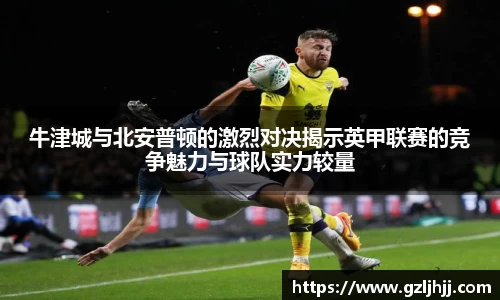牛津城与北安普顿的激烈对决揭示英甲联赛的竞争魅力与球队实力较量