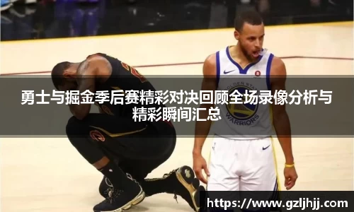 勇士与掘金季后赛精彩对决回顾全场录像分析与精彩瞬间汇总