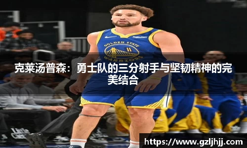 克莱汤普森：勇士队的三分射手与坚韧精神的完美结合