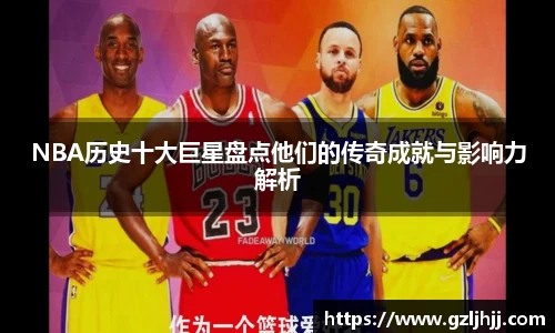 NBA历史十大巨星盘点他们的传奇成就与影响力解析